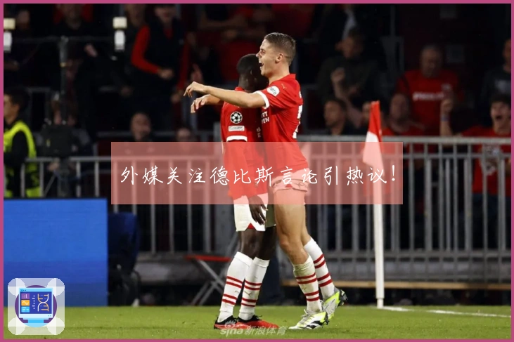 外媒关注德比斯言论引热议！